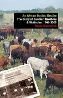 Africká obchodní říše: Wulfsohn, 1901-2005: Africká impérie v Africe: příběh společnosti Susman Brothers & Wulfsohn, 1901-2005 - An African Trading Empire: The Story of Susman Brothers & Wulfsohn, 1901-2005
