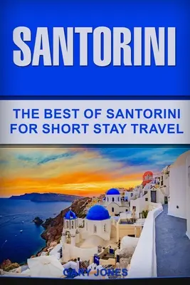 Santorini: Krátkodobé cestování na Santorini: To nejlepší ze Santorini - Santorini: The Best Of Santorini For Short Stay Travel