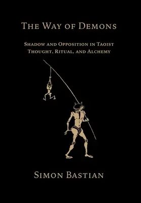 Cesta démonů: Cesta stínu a protikladu v taoistickém myšlení, rituálu a alchymii: Cesta stínu a protikladu v taoistickém myšlení, rituálu a alchymii - The Way of Demons: Shadow and Opposition in Taoist Thought, Ritual, and Alchemy