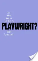 Tak ty chceš být dramatikem?: Jak napsat hru a dostat ji do produkce? - So You Want to Be a Playwright?: How to Write a Play and Get It Produced