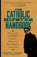 Příručka katolického hipstera: Znovuobjevování skvělých svatých, zapomenutých modliteb a dalších podivných, ale posvátných věcí - The Catholic Hipster Handbook: Rediscovering Cool Saints, Forgotten Prayers, and Other Weird But Sacred Stuff