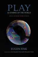Hra jako symbol světa: A jiné spisy - Play as Symbol of the World: And Other Writings