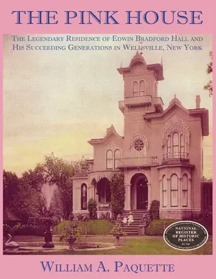 Růžový dům: Růžová kniha: Legendární rezidence Edwina Bradforda Halla a jeho dalších generací ve Wellsville ve státě New York - The Pink House: The Legendary Residence of Edwin Bradford Hall and His Succeeding Generations in Wellsville, New York