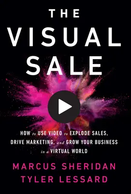 Vizuální výprodej: Jak využít video k rozšíření prodeje, podpoře marketingu a růstu firmy ve virtuálním světě? - The Visual Sale: How to Use Video to Explode Sales, Drive Marketing, and Grow Your Business in a Virtual World