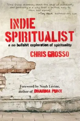 Indie Spiritualist: Indie Indie Indie (Indie): Neblázni, zkoumej spiritualitu. - Indie Spiritualist: A No Bullshit Exploration of Spirituality