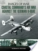 Letecká válka pobřežního velitelství proti německým ponorkám - Coastal Command's Air War Against the German U-Boats