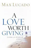 Láska, kterou stojí za to dávat: Žít v překypující Boží lásce - A Love Worth Giving: Living in the Overflow of God's Love