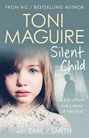 Tiché dítě - Od bestselleristky č. 1 Toni Maguireové přichází nový skutečný příběh o zneužívání a přežití - Silent Child - From no.1 bestseller Toni Maguire comes a new true story of abuse and survival
