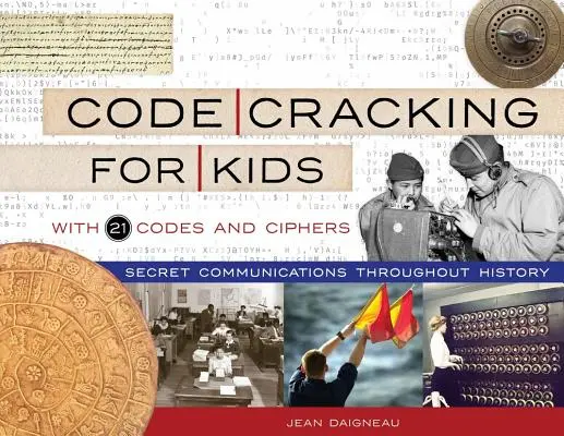 Rozluštění kódů pro děti, 75: Tajná komunikace v historii, s 21 kódy a šiframi - Code Cracking for Kids, 75: Secret Communications Throughout History, with 21 Codes and Ciphers