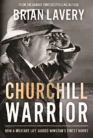 Churchill Warrior: Jak vojenský život provázel Winstona jeho nejlepšími hodinami - Churchill Warrior: How a Military Life Guided Winston's Finest Hours
