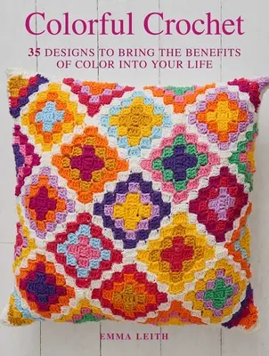 Barevné háčkování: 35 vzorů, které vnesou do vašeho života blahodárné účinky barev - Colorful Crochet: 35 Designs to Bring the Benefits of Color Into Your Life