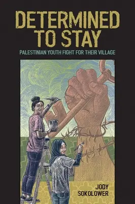 Odhodlaní zůstat: Zůstat odhodlán: palestinská mládež bojuje za svou vesnici - Determined to Stay: Palestinian Youth Fight for Their Village