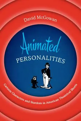 Animované osobnosti: Kreslené postavy a hvězdné postavy v amerických krátkých divadelních filmech - Animated Personalities: Cartoon Characters and Stardom in American Theatrical Shorts