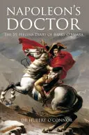Napoleonův lékař: Helena: Deník Barryho O'Meary z ostrova Svatá Helena - Napoleon's Doctor: The St Helena Diary of Barry O'Meara