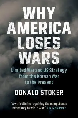 Proč Amerika prohrává války: Omezená válka a naše strategie od korejské války po současnost - Why America Loses Wars: Limited War and Us Strategy from the Korean War to the Present