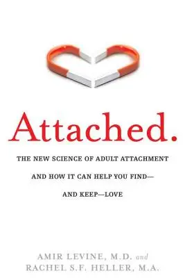Attached: Nová věda o připoutanosti dospělých a jak vám může pomoci najít - a udržet - lásku - Attached: The New Science of Adult Attachment and How It Can Help You Find--And Keep-- Love
