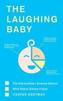 The Laughing Baby (Smějící se dítě): Neobyčejná věda o tom, co dělá děti šťastnými: Jak se děti smějí a co je dělá šťastnými? - The Laughing Baby: The Extraordinary Science Behind What Makes Babies Happy