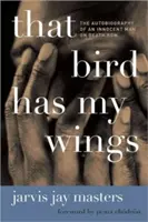 Ten pták má moje křídla: Autobiografie nevinného muže odsouzeného k smrti - That Bird Has My Wings: The Autobiography of an Innocent Man on Death Row
