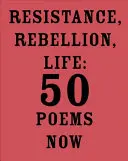 Odpor, vzpoura, život: 50 básní nyní - Resistance, Rebellion, Life: 50 Poems Now