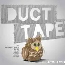 Duct Tape: 101 dobrodružných nápadů na umění, šperky, květiny, peněženky a další věci - Duct Tape: 101 Adventurous Ideas for Art, Jewelry, Flowers, Wallets and More
