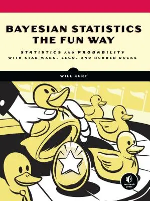 Bayesovská statistika zábavnou formou: Pochopení statistiky a pravděpodobnosti pomocí Hvězdných válek, stavebnice Lego a gumových kachniček - Bayesian Statistics the Fun Way: Understanding Statistics and Probability with Star Wars, Lego, and Rubber Ducks