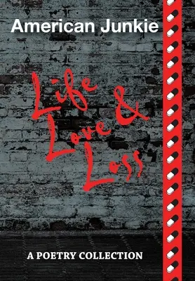 American Junkie Life, Love, and Loss: A Poetry Collection (Život, láska a ztráta amerického feťáka: básnická sbírka) - American Junkie Life, Love, and Loss: A Poetry Collection