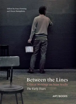 Mezi řádky: Kritické texty o Seanu Scullym: The Early Years: The Early Years - Between the Lines: Critical Writings on Sean Scully: The Early Years