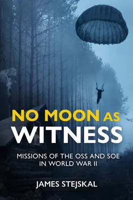 Žádný měsíc jako svědek: Mise SOE a OSS za druhé světové války - No Moon as Witness: Missions of the SOE and OSS in World War II