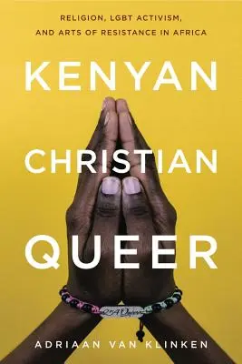 Keňský, křesťanský, queer: náboženství, Lgbt aktivismus a umění odporu v Africe - Kenyan, Christian, Queer: Religion, Lgbt Activism, and Arts of Resistance in Africa