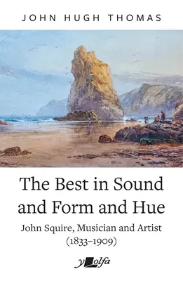 To nejlepší ve zvuku, formě a odstínu: John Squire, hudebník a výtvarník (1833-1909) - The Best in Sound and Form and Hue: John Squire, Musician and Artist (1833-1909)