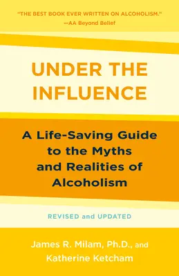 Pod vlivem: Záchrana života: průvodce mýty a realitou alkoholismu - Under the Influence: A Life-Saving Guide to the Myths and Realities of Alcoholism