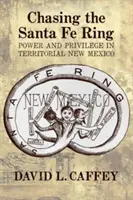 Honba za prstenem Santa Fe: Moc a privilegia v teritoriálním Novém Mexiku - Chasing the Santa Fe Ring: Power and Privilege in Territorial New Mexico