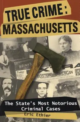 Pravdivé zločiny: Massachusetts: Nejznámější kriminální případy státu Massachusetts: historie a dějiny - True Crime: Massachusetts: The State's Most Notorious Criminal Cases