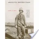 Absolutní destrukce: Vojenská kultura a válečná praxe v císařském Německu - Absolute Destruction: Military Culture and the Practices of War in Imperial Germany