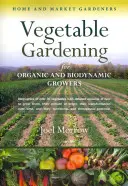Zeleninové zahradnictví pro ekologické a biodynamické pěstitele: Pro domácí a tržní zahrádkáře - Vegetable Gardening for Organic and Biodynamic Growers: Home and Market Gardeners