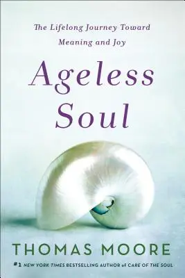Nestárnoucí duše: Celoživotní cesta ke smyslu a radosti - Ageless Soul: The Lifelong Journey Toward Meaning and Joy