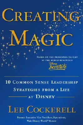 Vytváření kouzel: 10 zdravých strategií vedení z života ve společnosti Disney - Creating Magic: 10 Common Sense Leadership Strategies from a Life at Disney