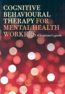 Kognitivně-behaviorální terapie pro pracovníky v oblasti duševního zdraví: Průvodce pro začátečníky - Cognitive Behavioural Therapy for Mental Health Workers: A Beginner's Guide
