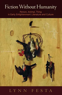Fikce bez lidskosti: Osoba, zvíře, věc v literatuře a kultuře raného osvícenství - Fiction Without Humanity: Person, Animal, Thing in Early Enlightenment Literature and Culture