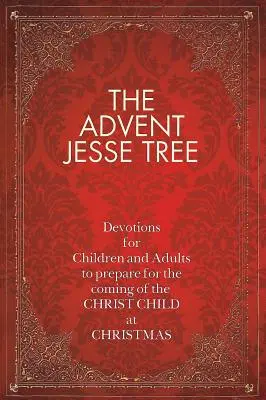 Adventní Jesseho strom: Ježíšovo zmrtvýchvstání: pobožnosti pro děti a dospělé k přípravě na příchod Ježíška o Vánocích - The Advent Jesse Tree: Devotions for Children and Adults to Prepare for the Coming of the Christ Child at Christmas
