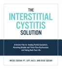 Řešení intersticiální cystitidy: Celostní plán na uzdravení bolestivých příznaků, vyřešení dysfunkce močového měchýře a pánevního dna a získání zpět své zdraví. - The Interstitial Cystitis Solution: A Holistic Plan for Healing Painful Symptoms, Resolving Bladder and Pelvic Floor Dysfunction, and Taking Back Your