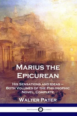 Marius Epikurejec: Jeho pocity a myšlenky - oba svazky filosofického románu, kompletní vydání - Marius the Epicurean: His Sensations and Ideas - Both Volumes of the Philosophic Novel, Complete
