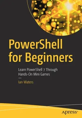 Powershell pro začátečníky: Učte se Powershell 7 prostřednictvím praktických miniher. - Powershell for Beginners: Learn Powershell 7 Through Hands-On Mini Games