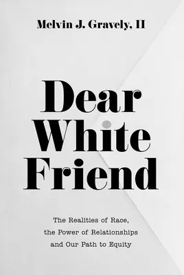 Milý bílý příteli: The Realities of Race, the Power of Relationships and Our Path to Equity (Skutečnost rasy, síla vztahů a naše cesta k rovnosti) - Dear White Friend: The Realities of Race, the Power of Relationships and Our Path to Equity