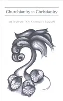 Církevnost vs. křesťanství: Série přednášek metropolity Antonína Blooma: A Series of Lectures Delivered by Metropolitan Anthony Bloom - Churchianity vs. Christianity: A Series of Lectures Delivered by Metropolitan Anthony Bloom
