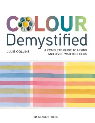 Demystifikace barev: Kompletní průvodce mícháním a používáním akvarelových barev - Colour Demystified: A Complete Guide to Mixing and Using Watercolours