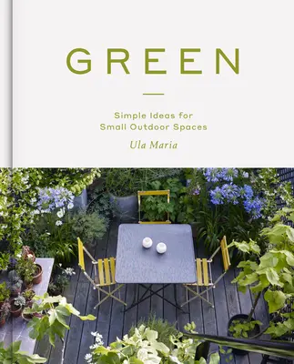 Green: Jednoduché nápady pro malé venkovní prostory - Green: Simple Ideas for Small Outdoor Spaces
