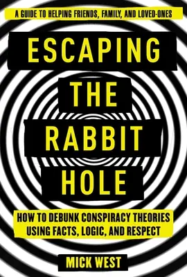 Únik z králičí nory: Jak vyvracet konspirační teorie pomocí faktů, logiky a respektu - Escaping the Rabbit Hole: How to Debunk Conspiracy Theories Using Facts, Logic, and Respect