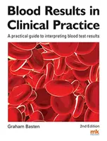 Výsledky krevních testů v klinické praxi - Praktický průvodce interpretací výsledků krevních testů - Blood Results in Clinical Practice - A practical guide to interpreting blood test results