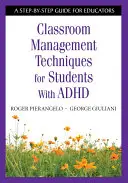 Techniky řízení třídy pro žáky s ADHD: Příručka pro pedagogy krok za krokem: Jak na to s ADHD: Příručka pro pedagogy krok za krokem. - Classroom Management Techniques for Students With ADHD: A Step-by-Step Guide for Educators